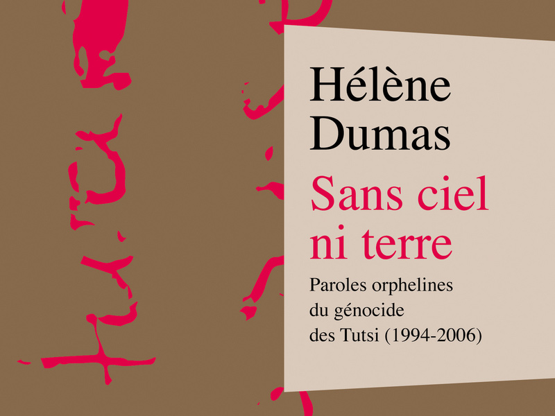 « Sans ciel ni terre – Paroles orphelines du génocide des Tutsi (1994-2006)  » d’Hélène Dumas