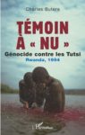 Vient de paraître: TÉMOIN À « NU » , Génocide contre les Tutsi, Rwanda 1994